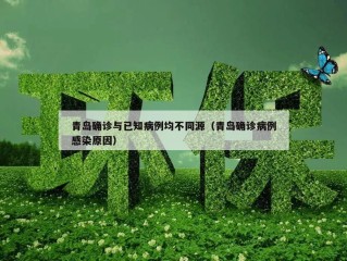 青岛确诊与已知病例均不同源（青岛确诊病例感染原因）