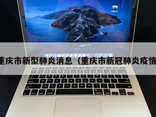 重庆市新型肺炎消息（重庆市新冠肺炎疫情）