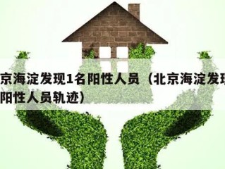 北京海淀发现1名阳性人员（北京海淀发现1名阳性人员轨迹）