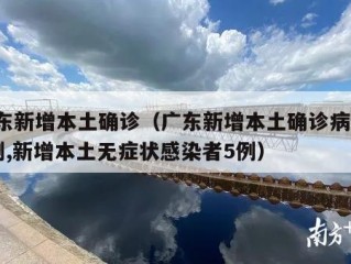 广东新增本土确诊（广东新增本土确诊病例15例,新增本土无症状感染者5例）