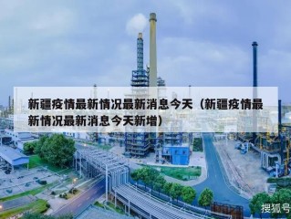 新疆疫情最新情况最新消息今天（新疆疫情最新情况最新消息今天新增）