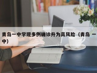 青岛一中学现多例确诊升为高风险（青岛 一中）