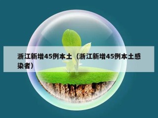 浙江新增45例本土（浙江新增45例本土感染者）