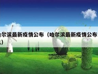 哈尔滨最新疫情公布（哈尔滨最新疫情公布消息）