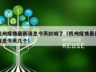 杭州疫情最新消息今天封城了（杭州疫情最新消息今天几个）