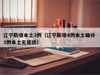 辽宁新增本土3例（辽宁新增4例本土确诊 3例本土无症状）