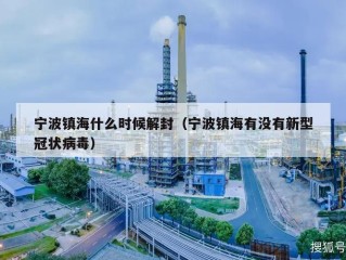 宁波镇海什么时候解封（宁波镇海有没有新型冠状病毒）
