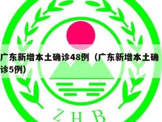 广东新增本土确诊48例（广东新增本土确 诊5例）