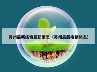 苏州最新疫情最新消息（苏州最新疫情动态）