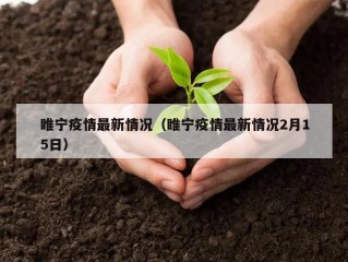 睢宁疫情最新情况（睢宁疫情最新情况2月15日）